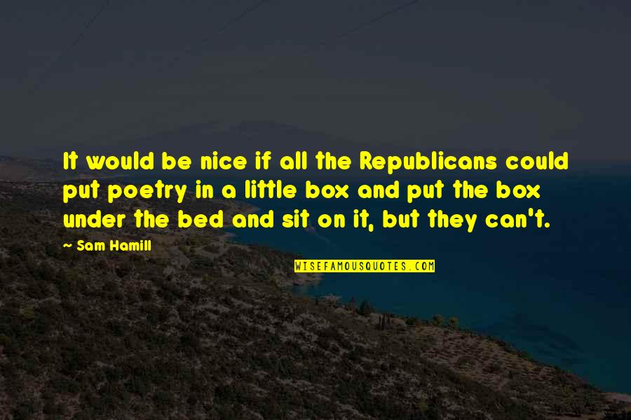 Under't Quotes By Sam Hamill: It would be nice if all the Republicans