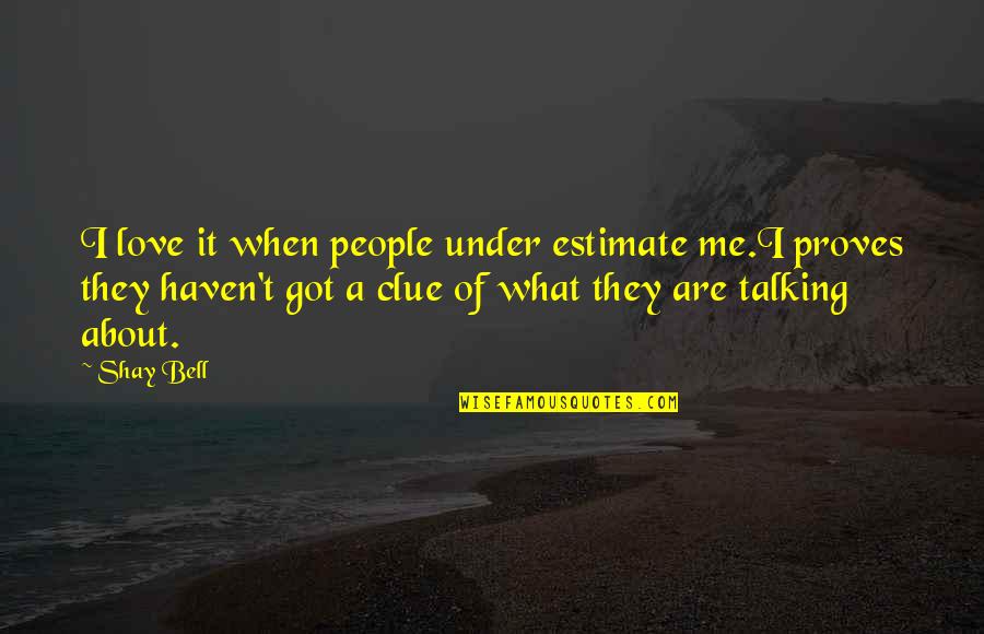 Under't Quotes By Shay Bell: I love it when people under estimate me.I Under't Quotes By Shay Bell: I love it when people under estimate me.I