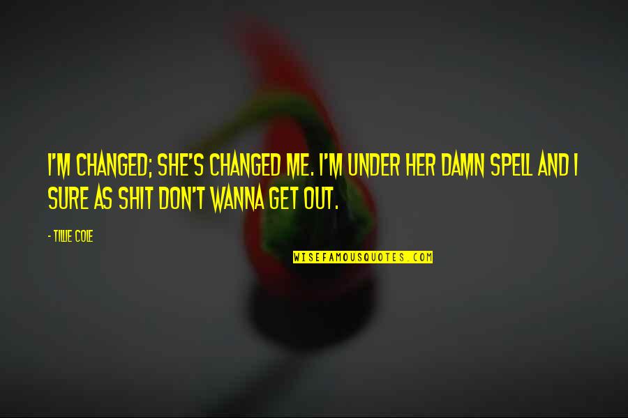 Under't Quotes By Tillie Cole: I'm changed; she's changed me. I'm under her