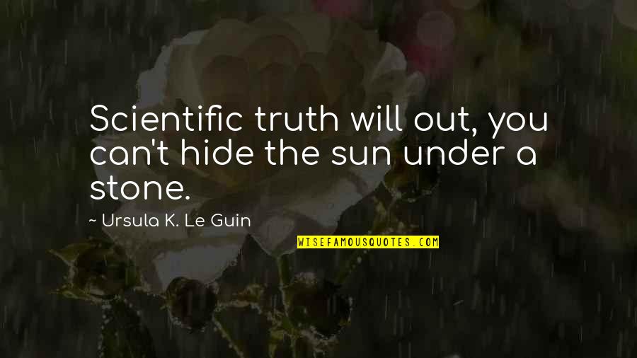 Under't Quotes By Ursula K. Le Guin: Scientific truth will out, you can't hide the Under't Quotes By Ursula K. Le Guin: Scientific truth will out, you can't hide the