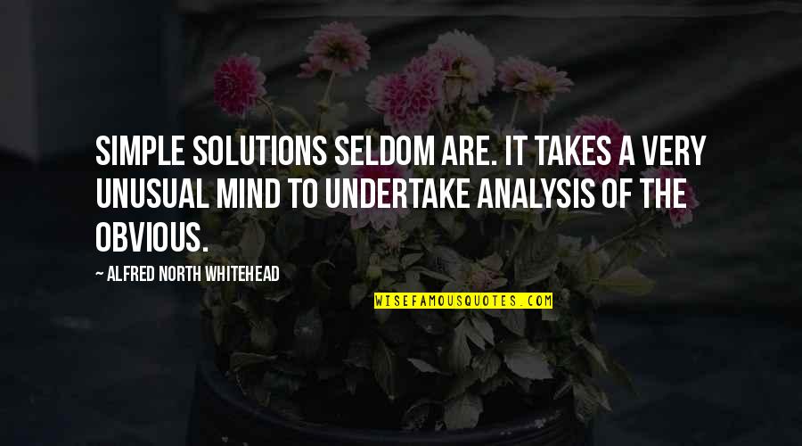 Undertake Quotes By Alfred North Whitehead: Simple solutions seldom are. It takes a very