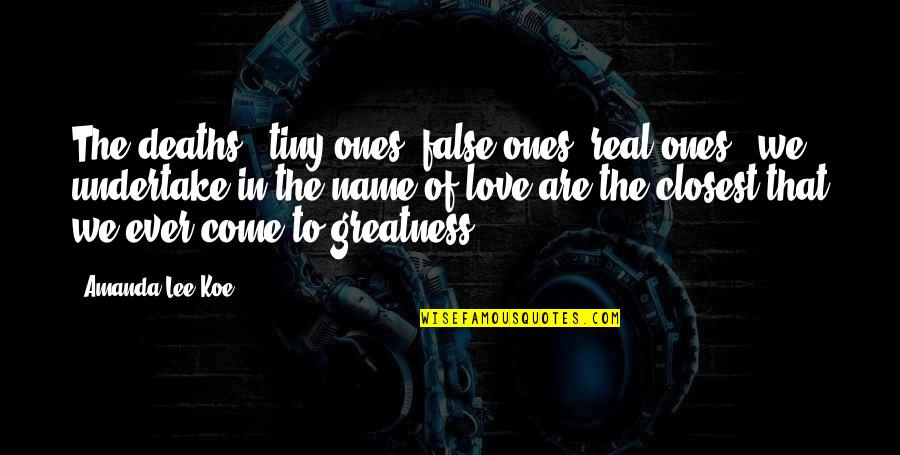 Undertake Quotes By Amanda Lee Koe: The deaths - tiny ones, false ones, real