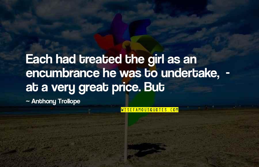 Undertake Quotes By Anthony Trollope: Each had treated the girl as an encumbrance Undertake Quotes By Anthony Trollope: Each had treated the girl as an encumbrance