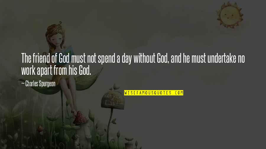 Undertake Quotes By Charles Spurgeon: The friend of God must not spend a Undertake Quotes By Charles Spurgeon: The friend of God must not spend a