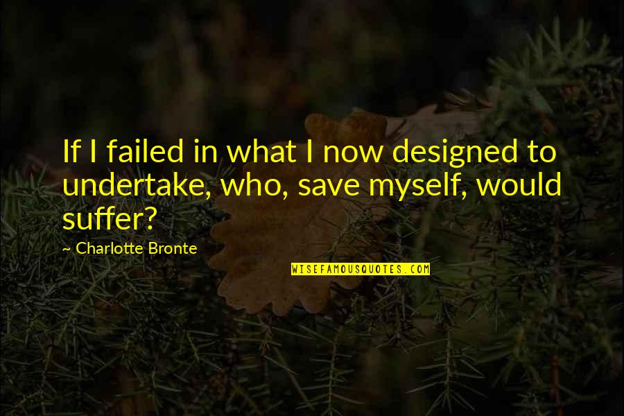 Undertake Quotes By Charlotte Bronte: If I failed in what I now designed