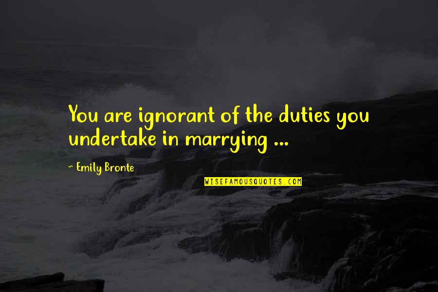 Undertake Quotes By Emily Bronte: You are ignorant of the duties you undertake Undertake Quotes By Emily Bronte: You are ignorant of the duties you undertake