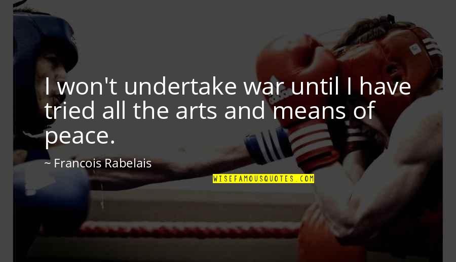 Undertake Quotes By Francois Rabelais: I won't undertake war until I have tried
