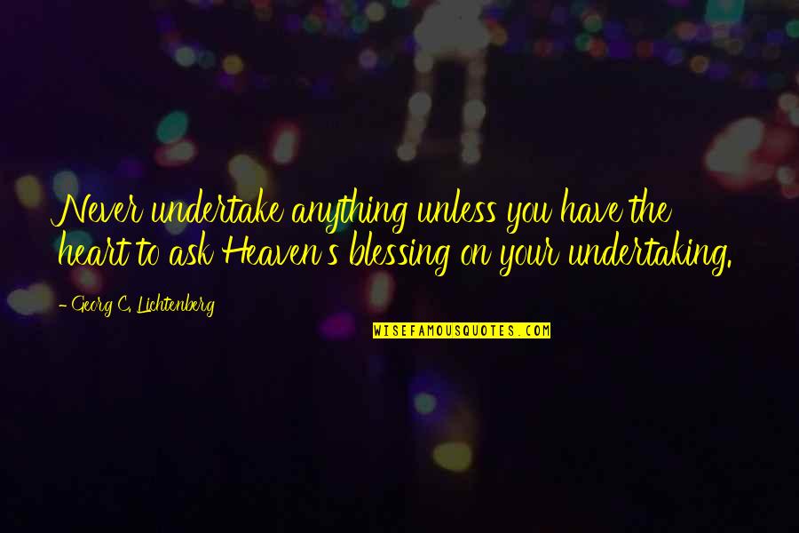 Undertake Quotes By Georg C. Lichtenberg: Never undertake anything unless you have the heart Undertake Quotes By Georg C. Lichtenberg: Never undertake anything unless you have the heart