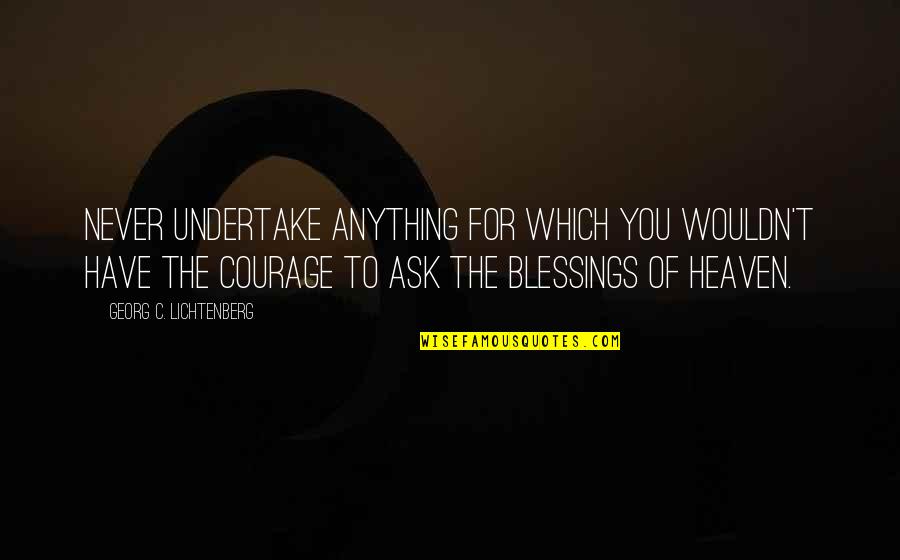 Undertake Quotes By Georg C. Lichtenberg: Never undertake anything for which you wouldn't have Undertake Quotes By Georg C. Lichtenberg: Never undertake anything for which you wouldn't have