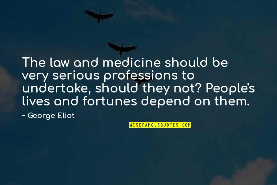 Undertake Quotes By George Eliot: The law and medicine should be very serious