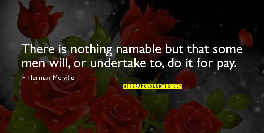 Undertake Quotes By Herman Melville: There is nothing namable but that some men