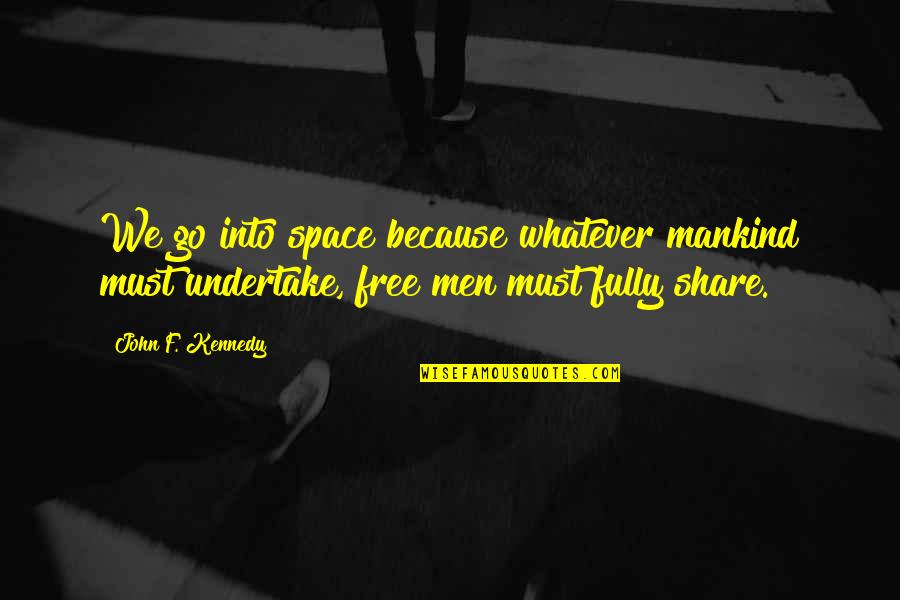 Undertake Quotes By John F. Kennedy: We go into space because whatever mankind must Undertake Quotes By John F. Kennedy: We go into space because whatever mankind must