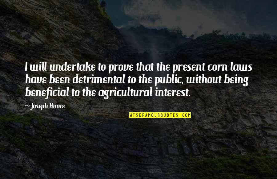 Undertake Quotes By Joseph Hume: I will undertake to prove that the present