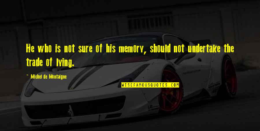 Undertake Quotes By Michel De Montaigne: He who is not sure of his memory, Undertake Quotes By Michel De Montaigne: He who is not sure of his memory,