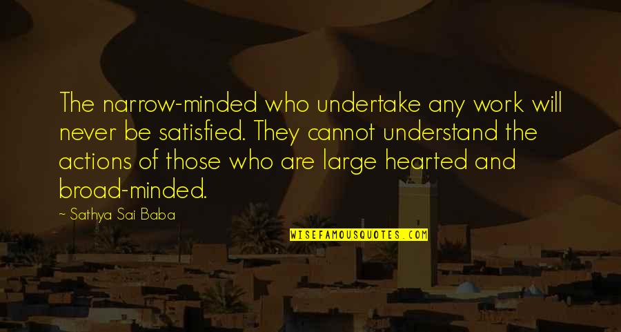 Undertake Quotes By Sathya Sai Baba: The narrow-minded who undertake any work will never Undertake Quotes By Sathya Sai Baba: The narrow-minded who undertake any work will never