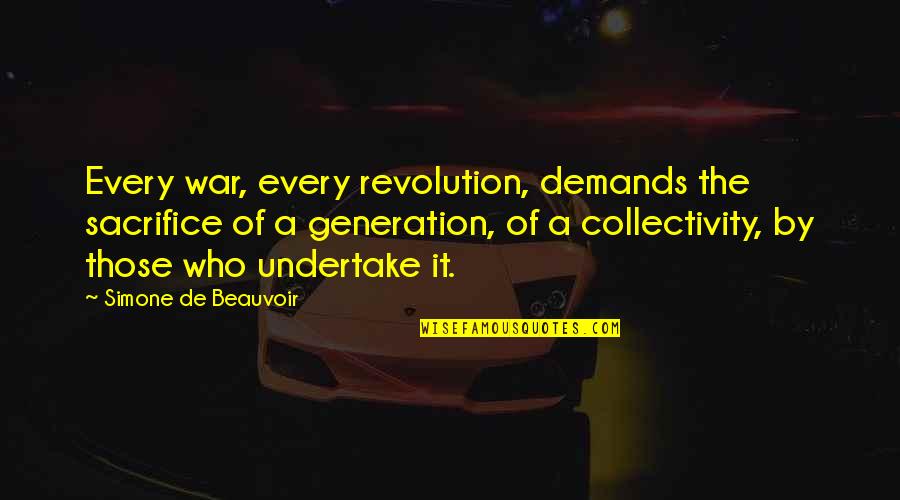Undertake Quotes By Simone De Beauvoir: Every war, every revolution, demands the sacrifice of