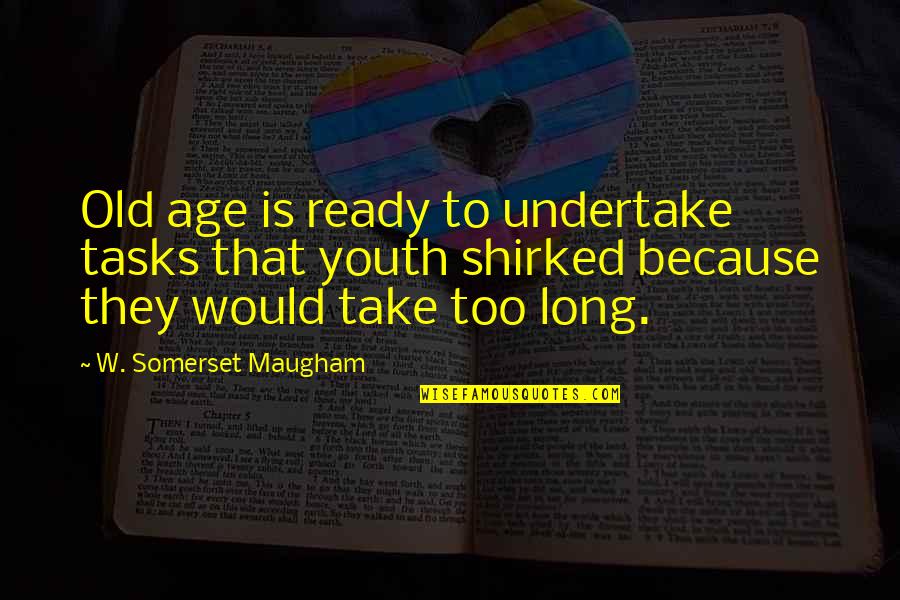 Undertake Quotes By W. Somerset Maugham: Old age is ready to undertake tasks that Undertake Quotes By W. Somerset Maugham: Old age is ready to undertake tasks that
