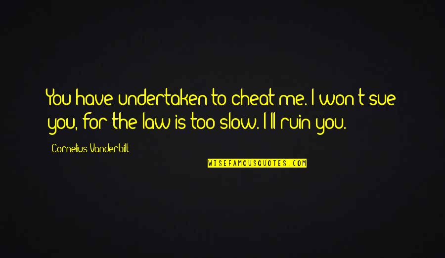 Undertaken In Quotes By Cornelius Vanderbilt: You have undertaken to cheat me. I won't
