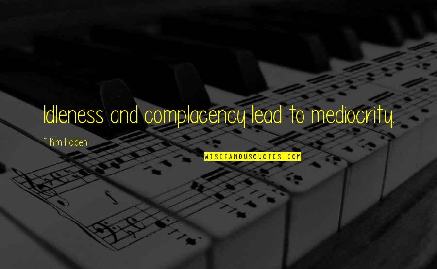 Undertaker Inspirational Quotes By Kim Holden: Idleness and complacency lead to mediocrity. Undertaker Inspirational Quotes By Kim Holden: Idleness and complacency lead to mediocrity.