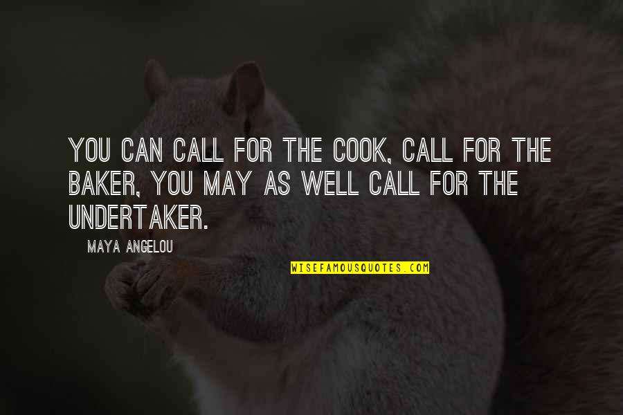 Undertaker Inspirational Quotes By Maya Angelou: You can call for the cook, call for Undertaker Inspirational Quotes By Maya Angelou: You can call for the cook, call for