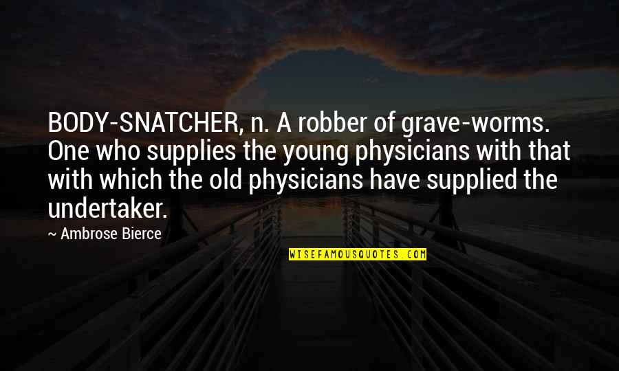 Undertaker Quotes By Ambrose Bierce: BODY-SNATCHER, n. A robber of grave-worms. One who