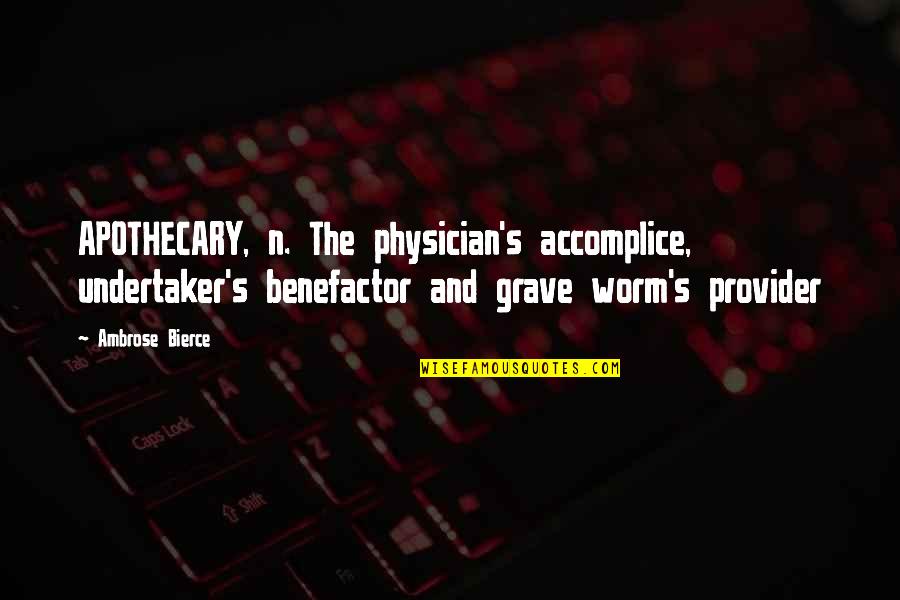 Undertaker Quotes By Ambrose Bierce: APOTHECARY, n. The physician's accomplice, undertaker's benefactor and Undertaker Quotes By Ambrose Bierce: APOTHECARY, n. The physician's accomplice, undertaker's benefactor and