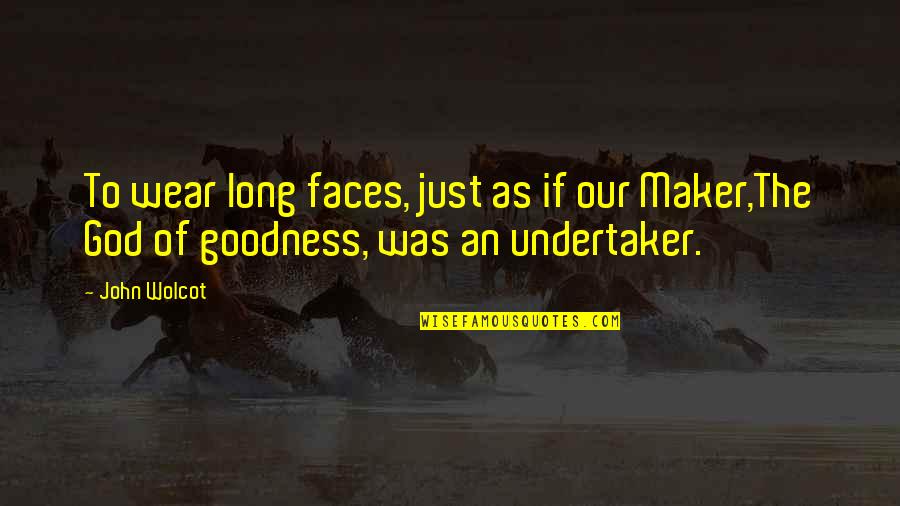 Undertaker Quotes By John Wolcot: To wear long faces, just as if our