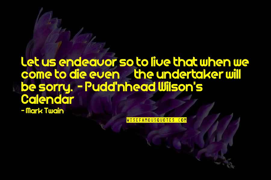 Undertaker Quotes By Mark Twain: Let us endeavor so to live that when