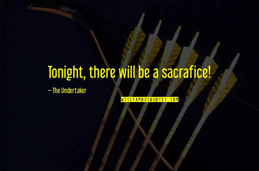 Undertaker Quotes By The Undertaker: Tonight, there will be a sacrafice! Undertaker Quotes By The Undertaker: Tonight, there will be a sacrafice!