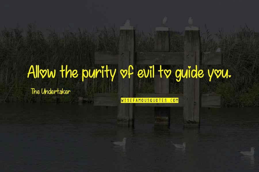 Undertaker Quotes By The Undertaker: Allow the purity of evil to guide you.