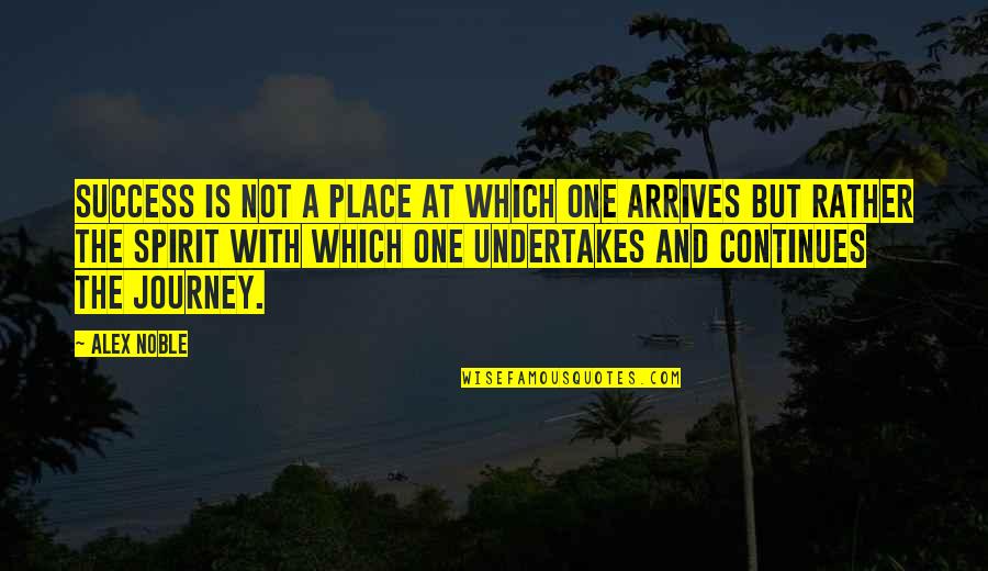 Undertakes Quotes By Alex Noble: Success is not a place at which one Undertakes Quotes By Alex Noble: Success is not a place at which one