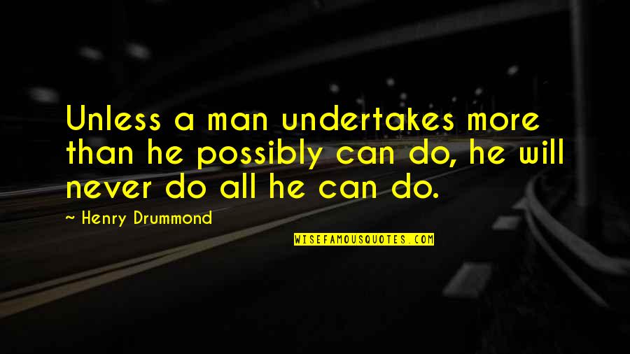 Undertakes Quotes By Henry Drummond: Unless a man undertakes more than he possibly