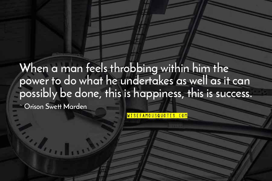 Undertakes Quotes By Orison Swett Marden: When a man feels throbbing within him the Undertakes Quotes By Orison Swett Marden: When a man feels throbbing within him the