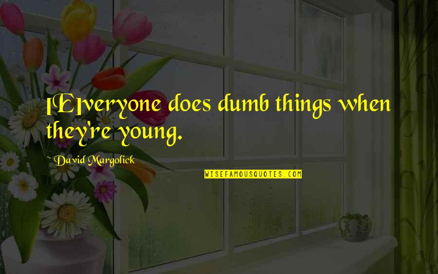 Undertakings Synonyms Quotes By David Margolick: [E]veryone does dumb things when they're young.