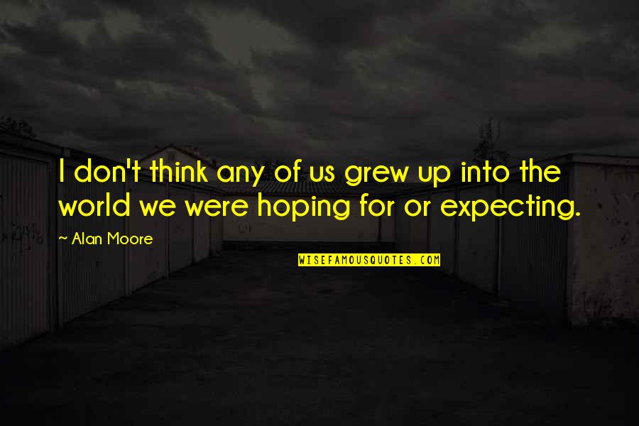 Undertale Pacifist Quotes By Alan Moore: I don't think any of us grew up