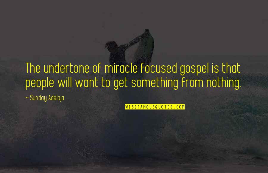 Undertone Quotes By Sunday Adelaja: The undertone of miracle focused gospel is that