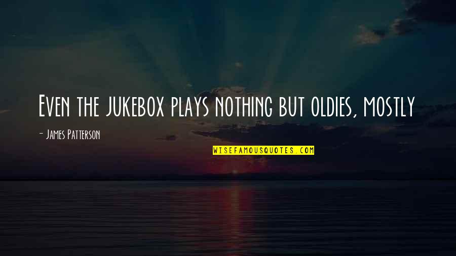 Undertones Of War Quotes By James Patterson: Even the jukebox plays nothing but oldies, mostly
