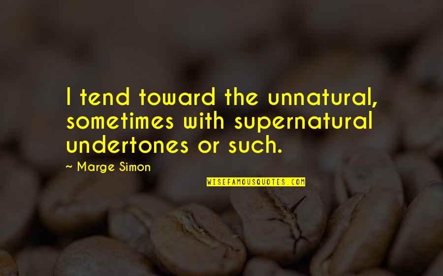 Undertones Quotes By Marge Simon: I tend toward the unnatural, sometimes with supernatural