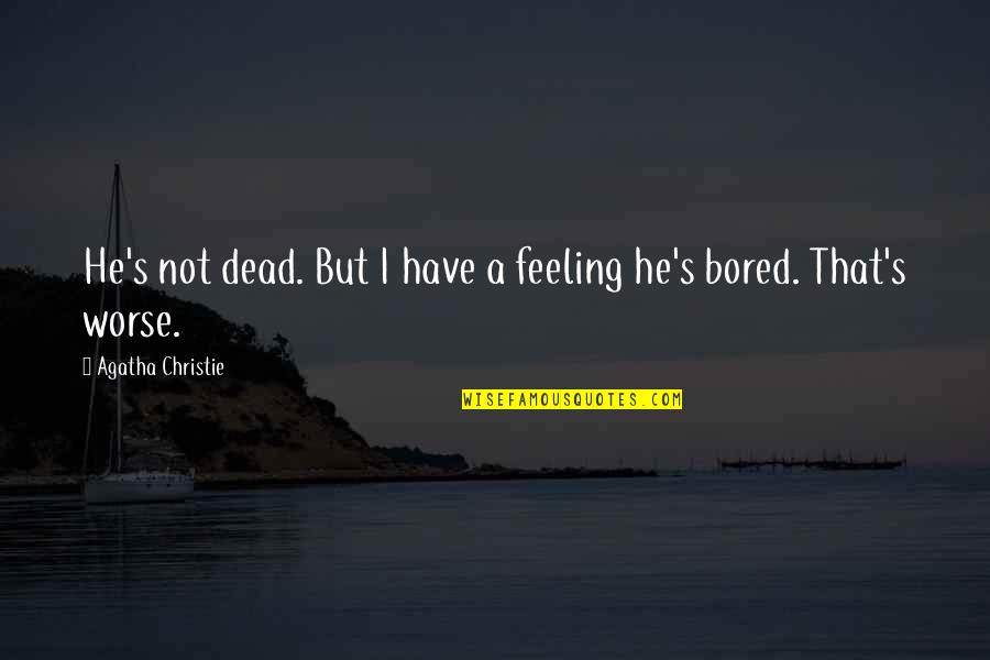 Undertook Or Undertaken Quotes By Agatha Christie: He's not dead. But I have a feeling Undertook Or Undertaken Quotes By Agatha Christie: He's not dead. But I have a feeling