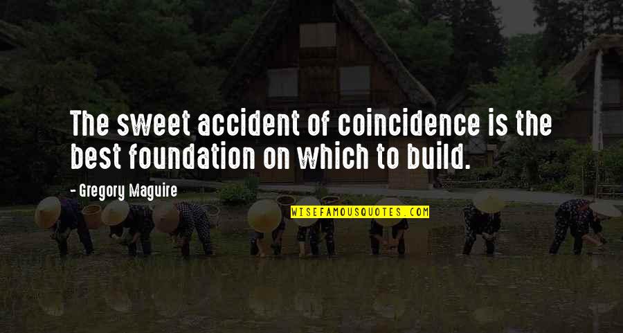 Undertows Quotes By Gregory Maguire: The sweet accident of coincidence is the best