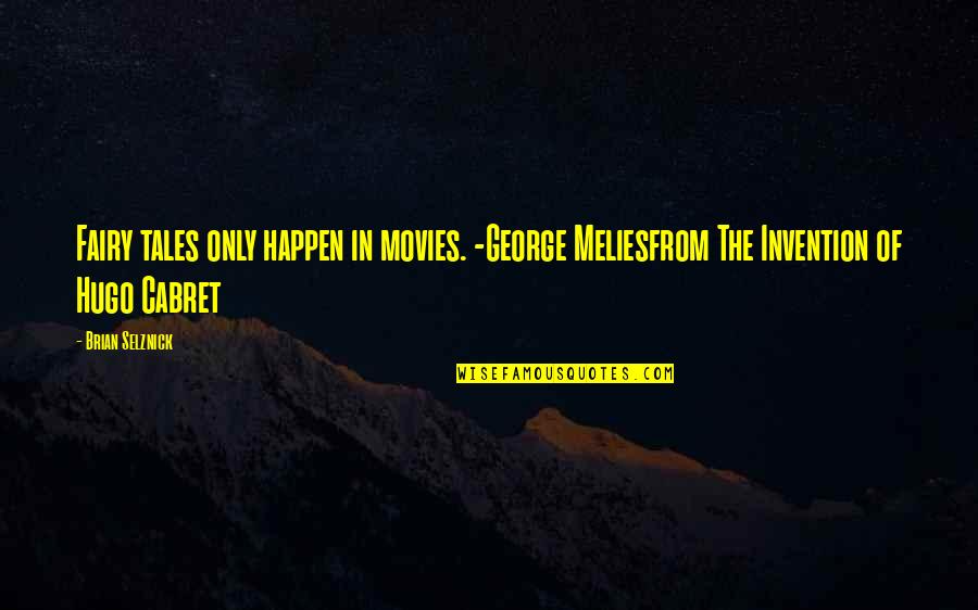 Undertrade Quotes By Brian Selznick: Fairy tales only happen in movies. -George Meliesfrom