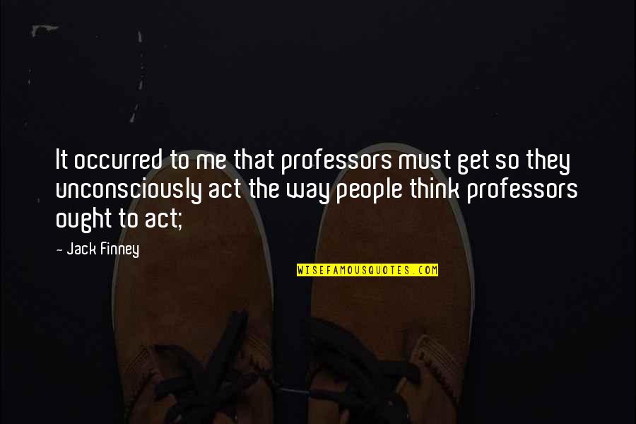 Undertrade Quotes By Jack Finney: It occurred to me that professors must get