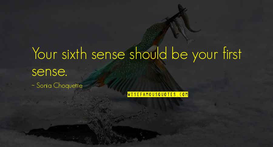 Undertstanding Quotes By Sonia Choquette: Your sixth sense should be your first sense.