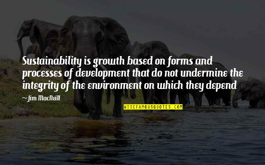 Underum Quotes By Jim MacNeill: Sustainability is growth based on forms and processes