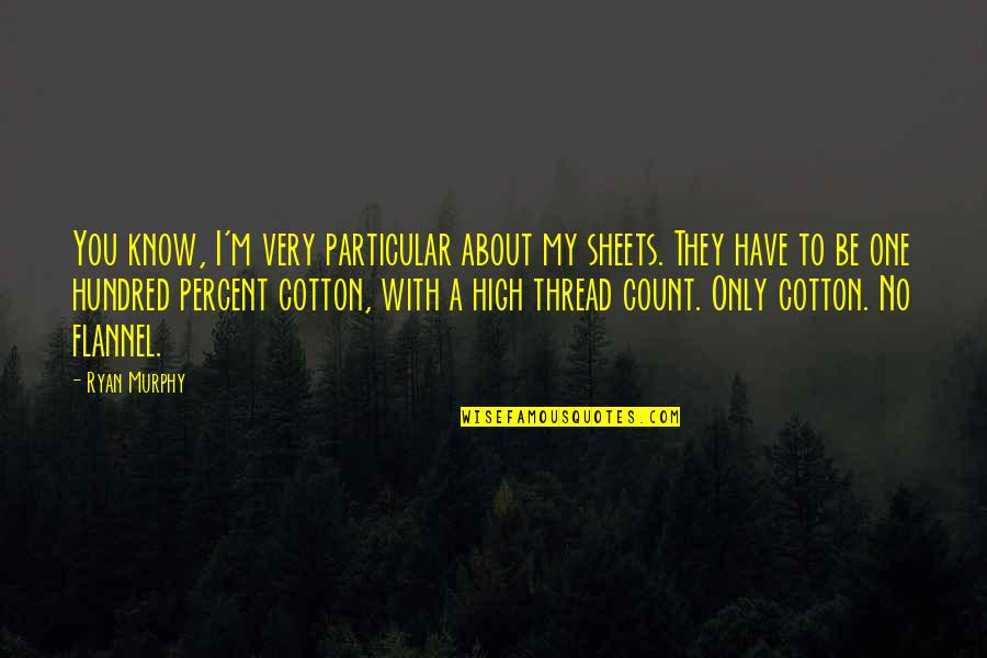 Underused Fantasy Quotes By Ryan Murphy: You know, I'm very particular about my sheets. Underused Fantasy Quotes By Ryan Murphy: You know, I'm very particular about my sheets.