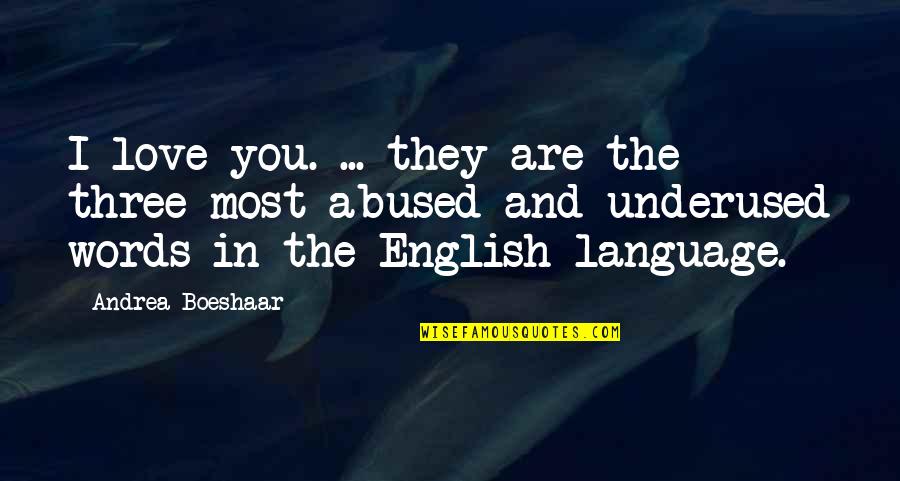 Underused Quotes By Andrea Boeshaar: I love you. ... they are the three Underused Quotes By Andrea Boeshaar: I love you. ... they are the three