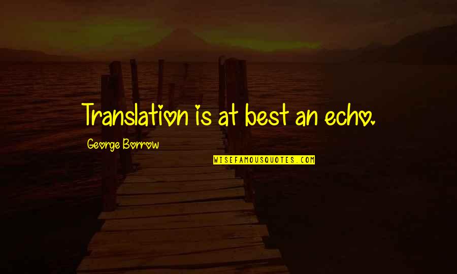 Underused Senior Quotes By George Borrow: Translation is at best an echo.