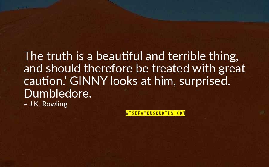 Underutilization Define Quotes By J.K. Rowling: The truth is a beautiful and terrible thing,
