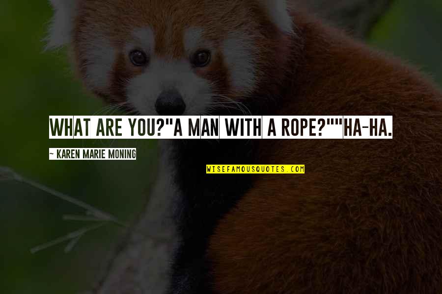 Underutilization Of Resources Quotes By Karen Marie Moning: What are you?"A man with a rope?""Ha-ha. Underutilization Of Resources Quotes By Karen Marie Moning: What are you?"A man with a rope?""Ha-ha.