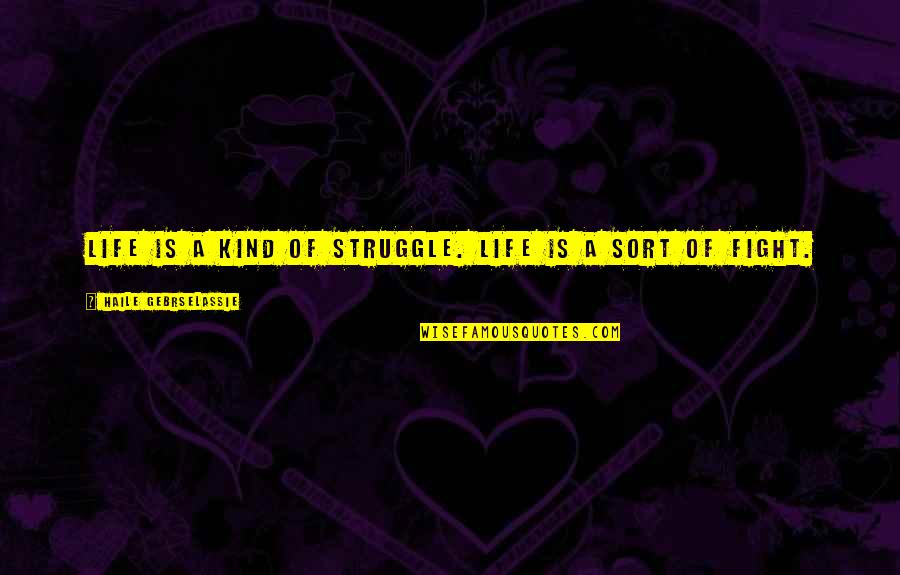 Underutilized Quotes By Haile Gebrselassie: Life is a kind of struggle. Life is